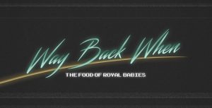 Food of royal babies - way back when